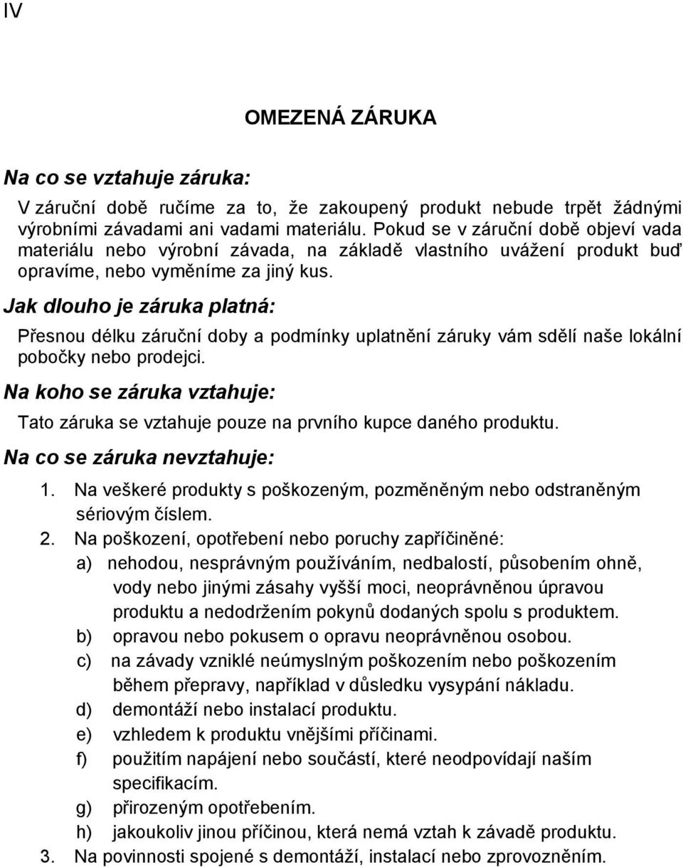 Jak dlouho je záruka platná: Přesnou délku záruční doby a podmínky uplatnění záruky vám sdělí naše lokální pobočky nebo prodejci.