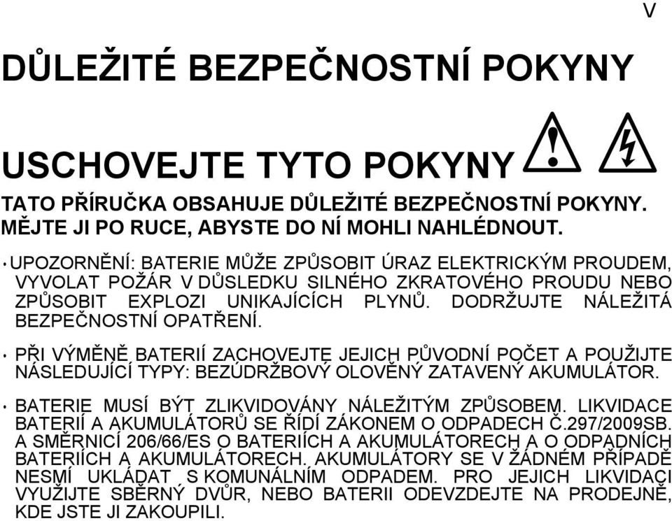 PŘI VÝMĚNĚ BATERIÍ ZACHOVEJTE JEJICH PŮVODNÍ POČET A POUŽIJTE NÁSLEDUJÍCÍ TYPY: BEZÚDRŽBOVÝ OLOVĚNÝ ZATAVENÝ AKUMULÁTOR. BATERIE MUSÍ BÝT ZLIKVIDOVÁNY NÁLEŽITÝM ZPŮSOBEM.