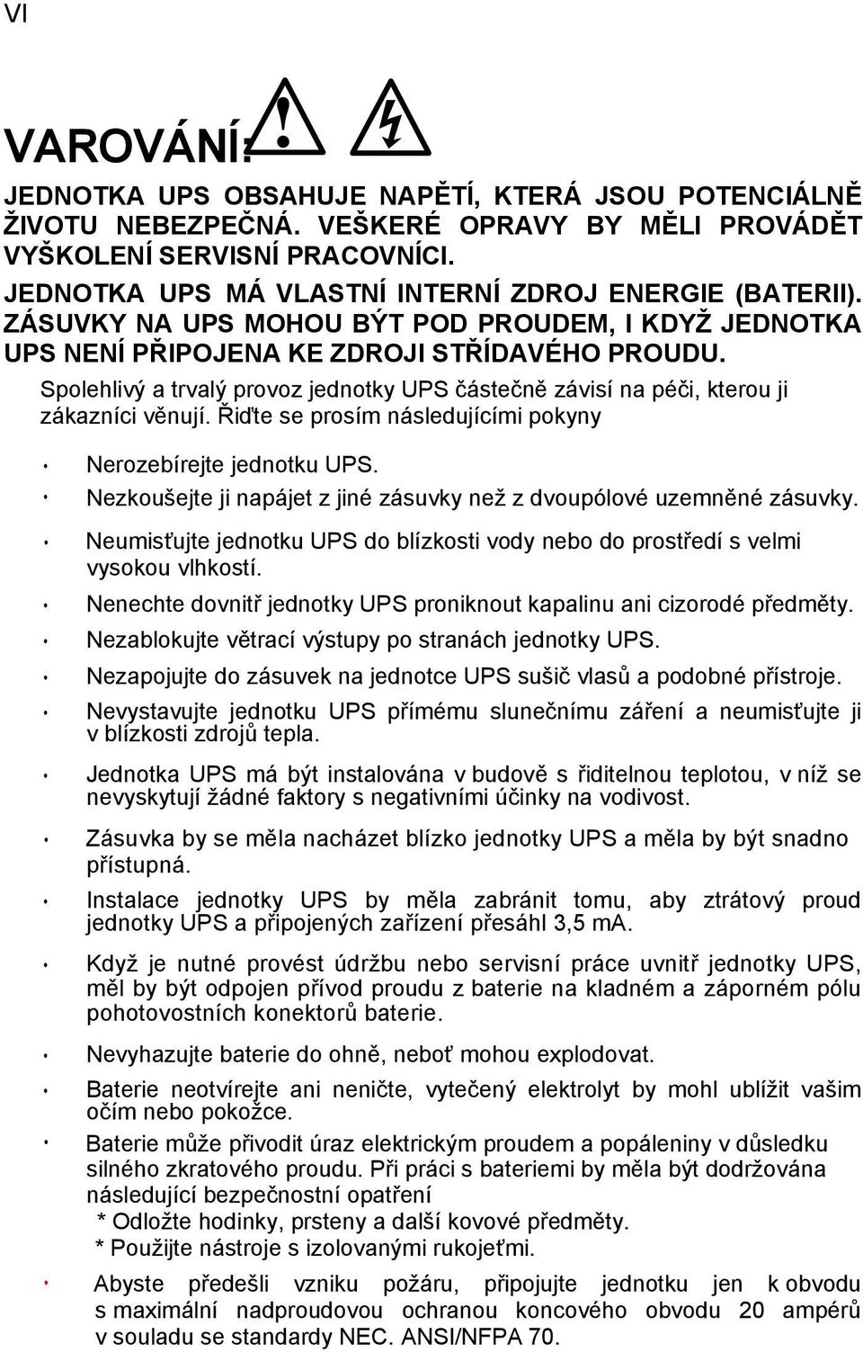 Spolehlivý a trvalý provoz jednotky UPS částečně závisí na péči, kterou ji zákazníci věnují. Řiďte se prosím následujícími pokyny Nerozebírejte jednotku UPS.