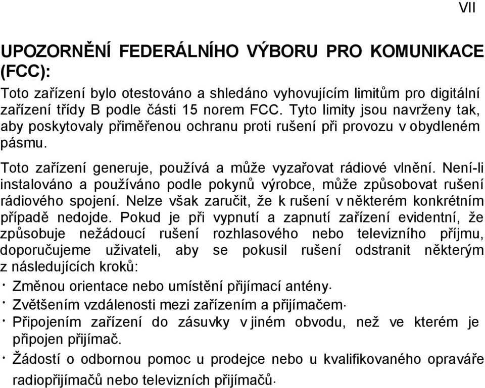 Není-li instalováno a používáno podle pokynů výrobce, může způsobovat rušení rádiového spojení. Nelze však zaručit, že k rušení v některém konkrétním případě nedojde.