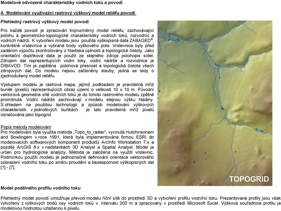 K vytvoření modelu jsou použita výškopisná data ZABAGED, konkrétně vrstevnice a vybrané body výškového pole.