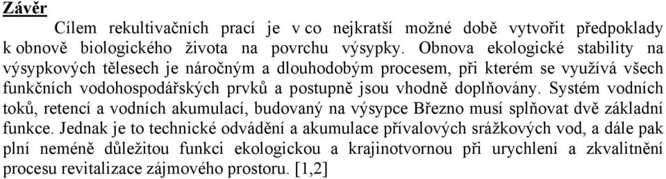 jsou vhodně doplňovány. Systém vodních toků, retencí a vodních akumulací, budovaný na výsypce Březno musí splňovat dvě základní funkce.