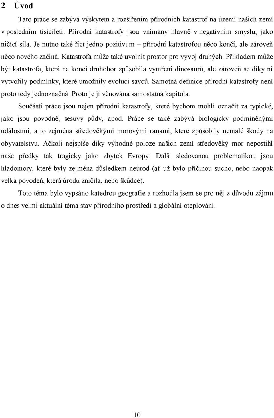 Příkladem můţe být katastrofa, která na konci druhohor způsobila vymření dinosaurů, ale zároveň se díky ní vytvořily podmínky, které umoţnily evoluci savců.