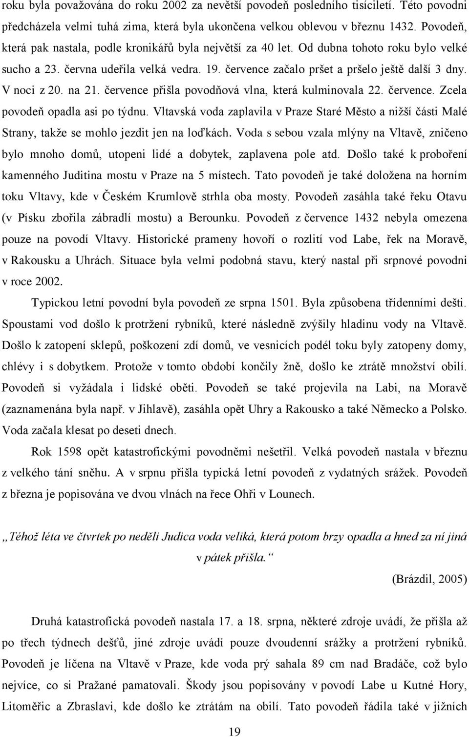 V noci z 20. na 21. července přišla povodňová vlna, která kulminovala 22. července. Zcela povodeň opadla asi po týdnu.