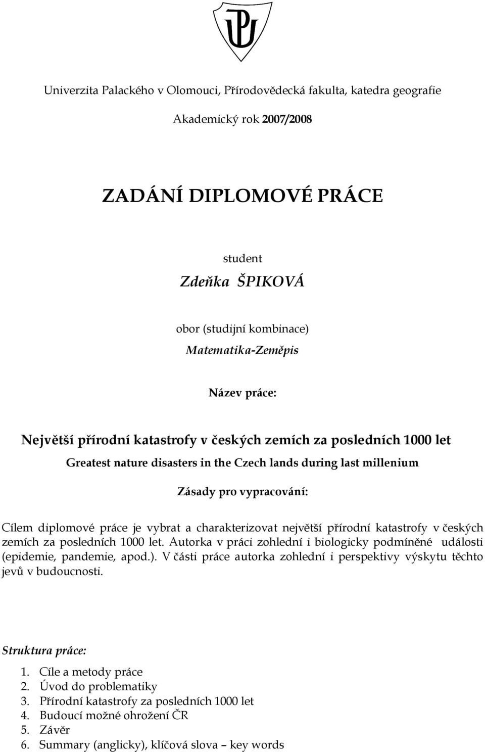 a charakterizovat největší přírodní katastrofy v českých zemích za posledních 1000 let. Autorka v práci zohlední i biologicky podmíněné události (epidemie, pandemie, apod.).