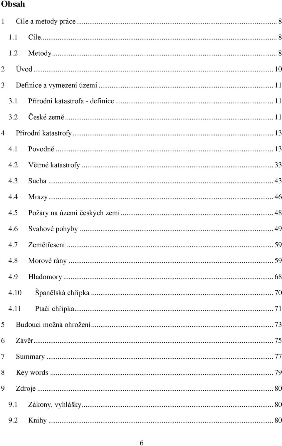 5 Poţáry na území českých zemí... 48 4.6 Svahové pohyby... 49 4.7 Zemětřesení... 59 4.8 Morové rány... 59 4.9 Hladomory... 68 4.10 Španělská chřipka.