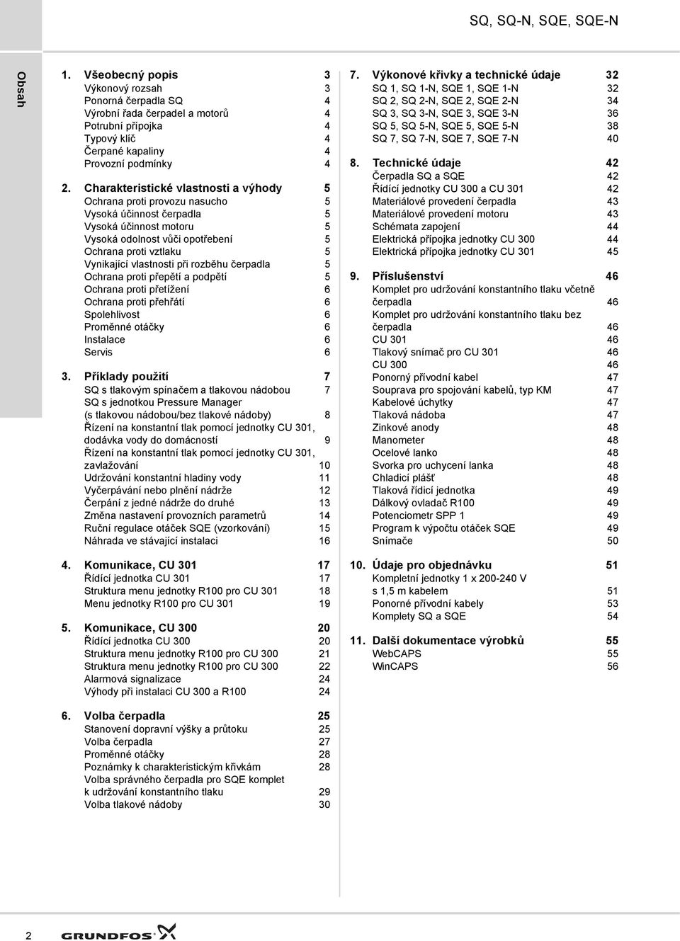 vlastnosti při rozběhu čerpadla 5 Ochrana proti přepětí a podpětí 5 Ochrana proti přetížení 6 Ochrana proti přehřátí 6 Spolehlivost 6 Proměnné otáčky 6 Instalace 6 Servis 6 3.