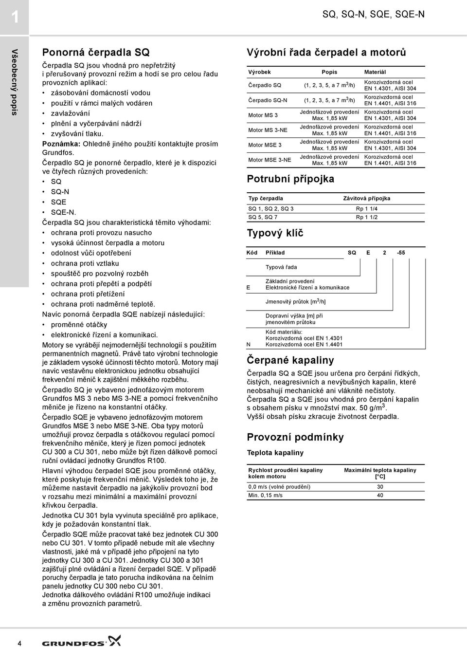 Čerpadlo SQ je ponorné čerpadlo, které je k dispozici ve čtyřech různých provedeních: SQ SQ-N SQE SQE-N.