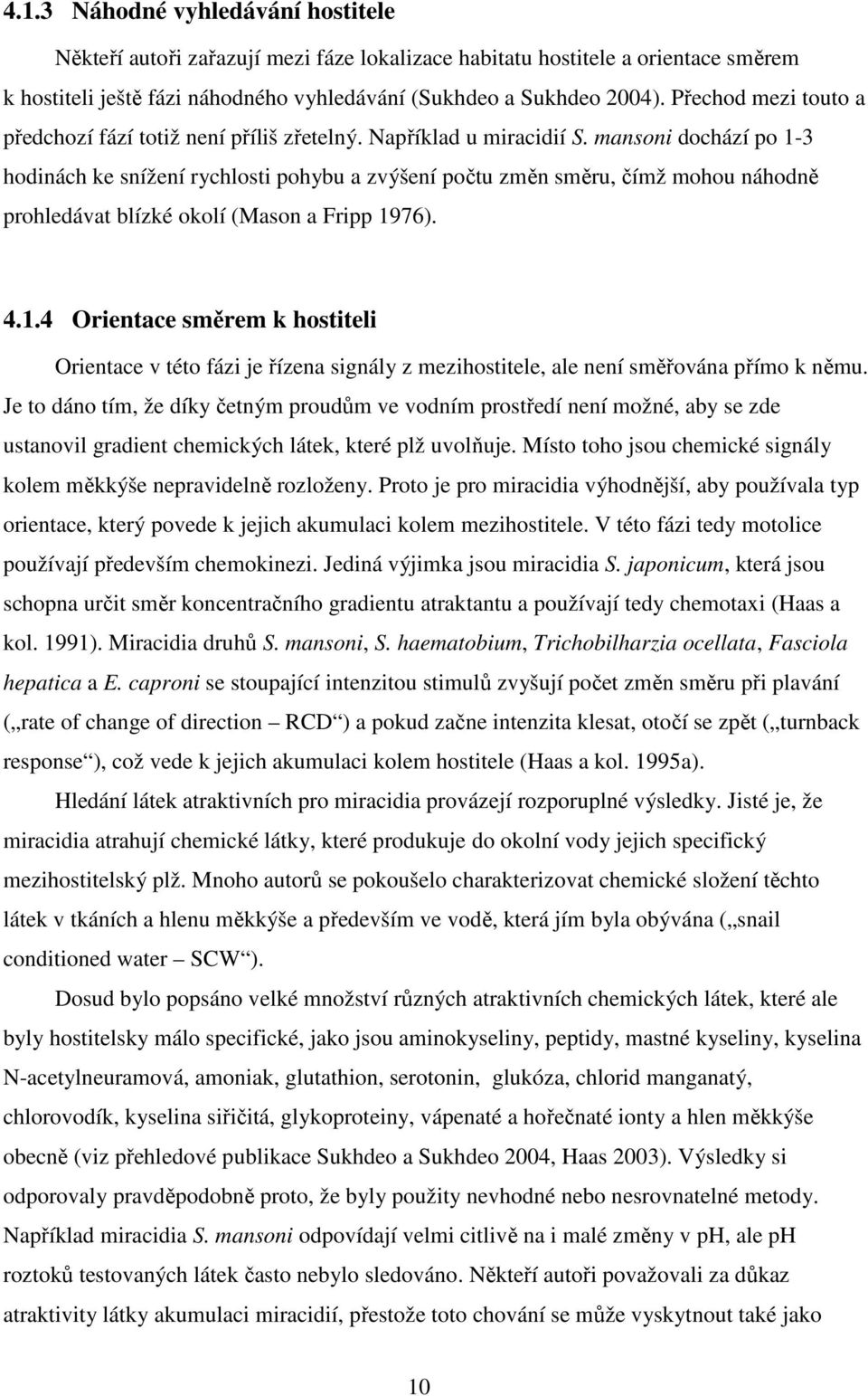 mansoni dochází po 1-3 hodinách ke snížení rychlosti pohybu a zvýšení počtu změn směru, čímž mohou náhodně prohledávat blízké okolí (Mason a Fripp 1976). 4.1.4 Orientace směrem k hostiteli Orientace v této fázi je řízena signály z mezihostitele, ale není směřována přímo k němu.