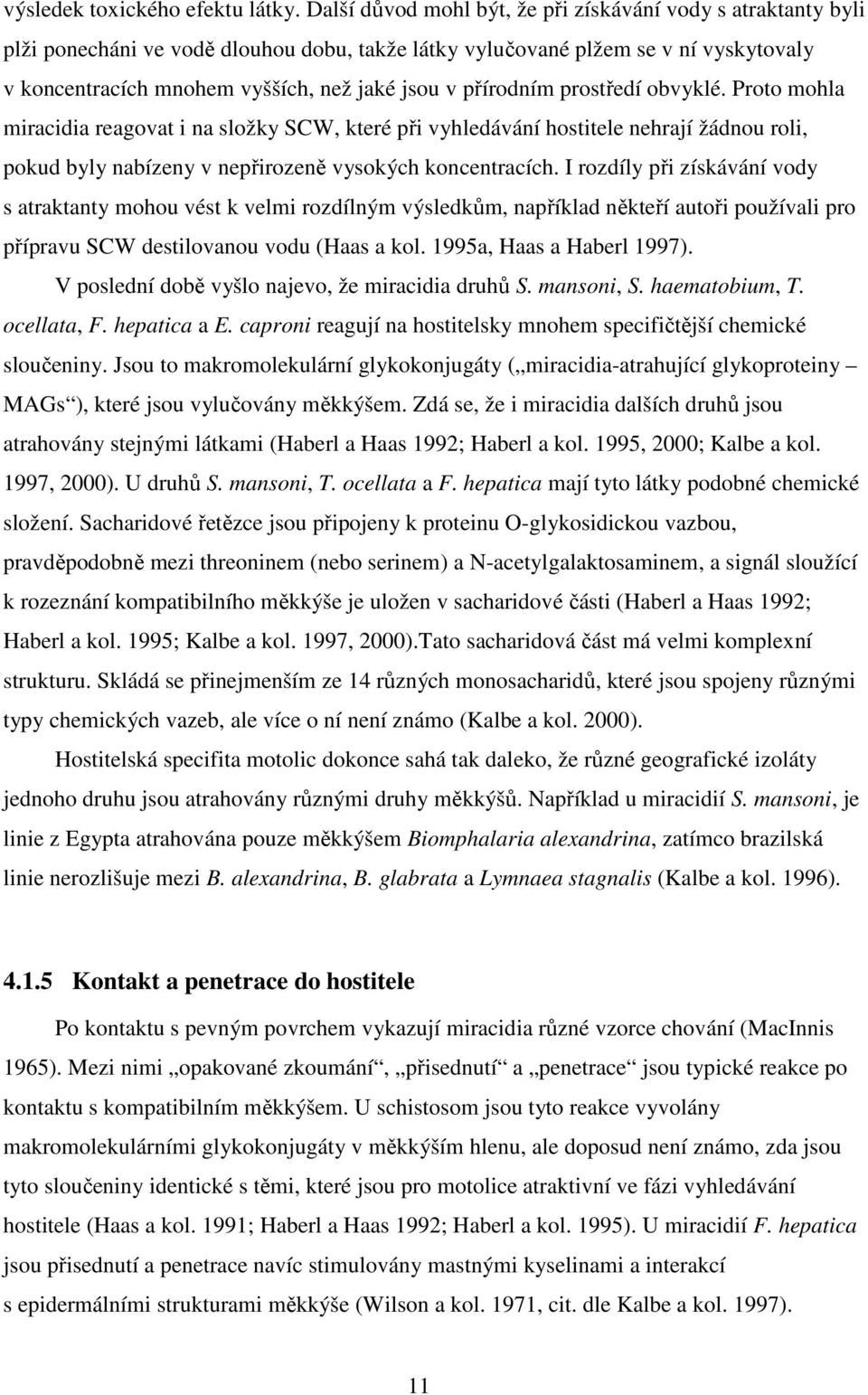 přírodním prostředí obvyklé. Proto mohla miracidia reagovat i na složky SCW, které při vyhledávání hostitele nehrají žádnou roli, pokud byly nabízeny v nepřirozeně vysokých koncentracích.