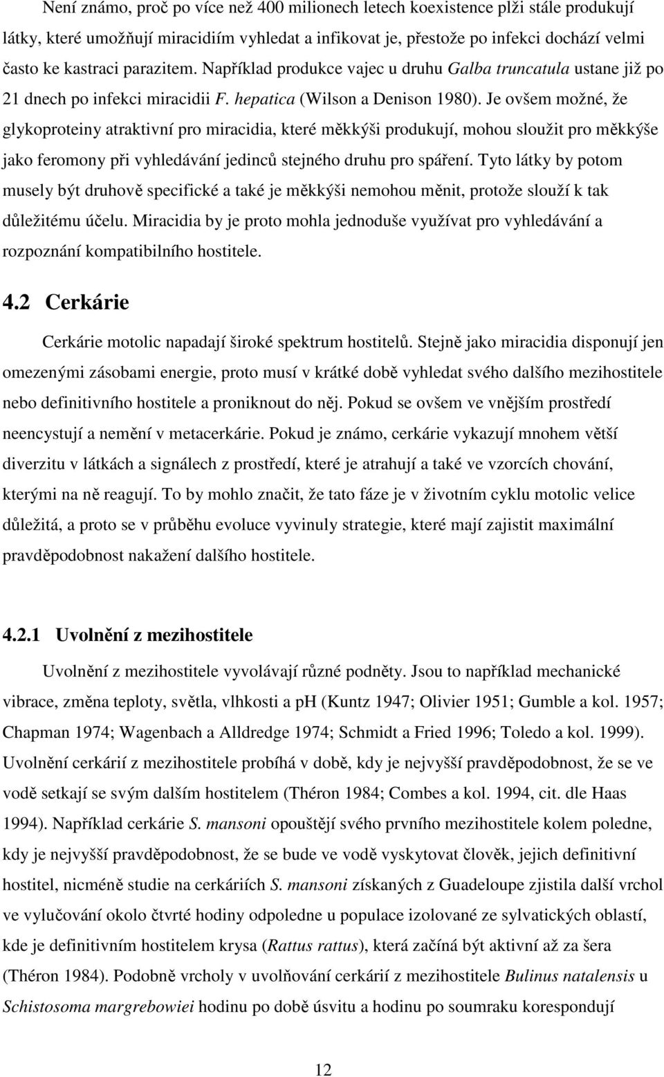 Je ovšem možné, že glykoproteiny atraktivní pro miracidia, které měkkýši produkují, mohou sloužit pro měkkýše jako feromony při vyhledávání jedinců stejného druhu pro spáření.