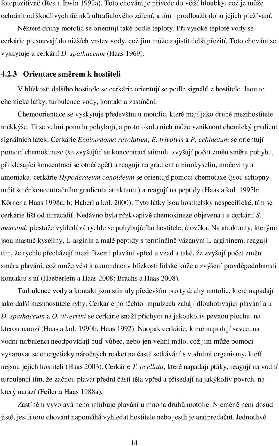 Toto chování se vyskytuje u cerkárií D. spathaceum (Haas 1969). 4.2.3 Orientace směrem k hostiteli V blízkosti dalšího hostitele se cerkárie orientují se podle signálů z hostitele.