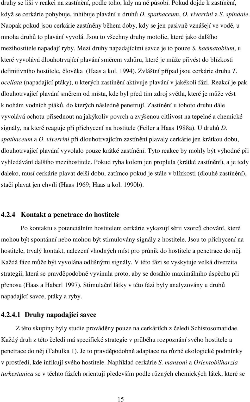 Mezi druhy napadajícími savce je to pouze S. haematobium, u které vyvolává dlouhotrvající plavání směrem vzhůru, které je může přivést do blízkosti definitivního hostitele, člověka (Haas a kol. 1994).