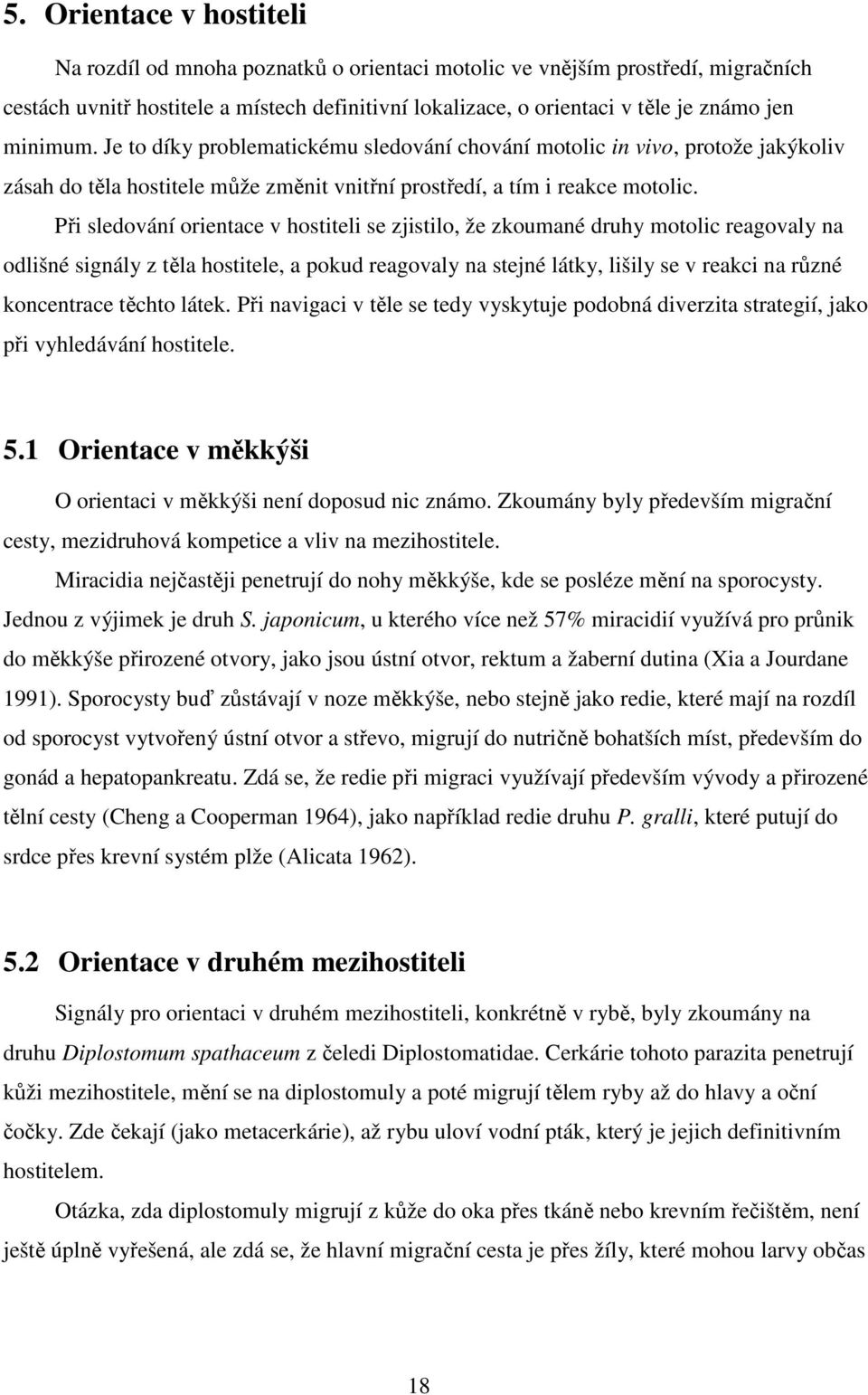 Při sledování orientace v hostiteli se zjistilo, že zkoumané druhy motolic reagovaly na odlišné signály z těla hostitele, a pokud reagovaly na stejné látky, lišily se v reakci na různé koncentrace