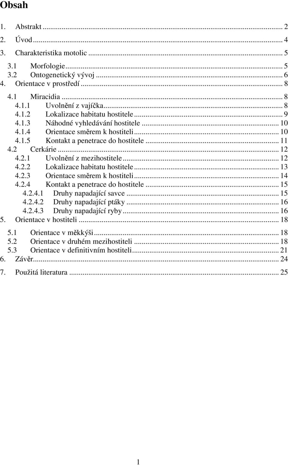 .. 13 4.2.3 Orientace směrem k hostiteli... 14 4.2.4 Kontakt a penetrace do hostitele... 15 4.2.4.1 Druhy napadající savce... 15 4.2.4.2 Druhy napadající ptáky... 16 4.2.4.3 Druhy napadající ryby.