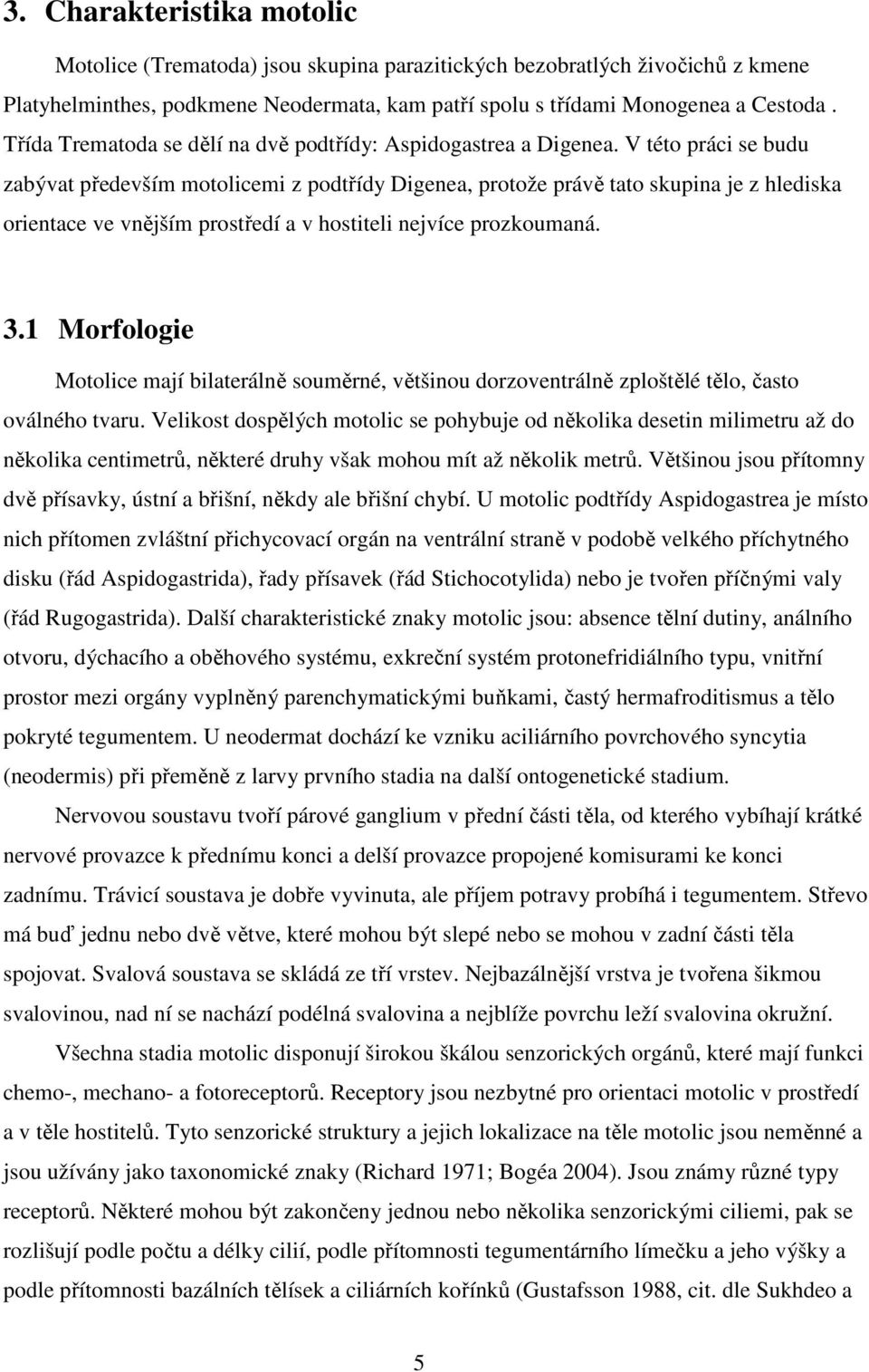 V této práci se budu zabývat především motolicemi z podtřídy Digenea, protože právě tato skupina je z hlediska orientace ve vnějším prostředí a v hostiteli nejvíce prozkoumaná. 3.