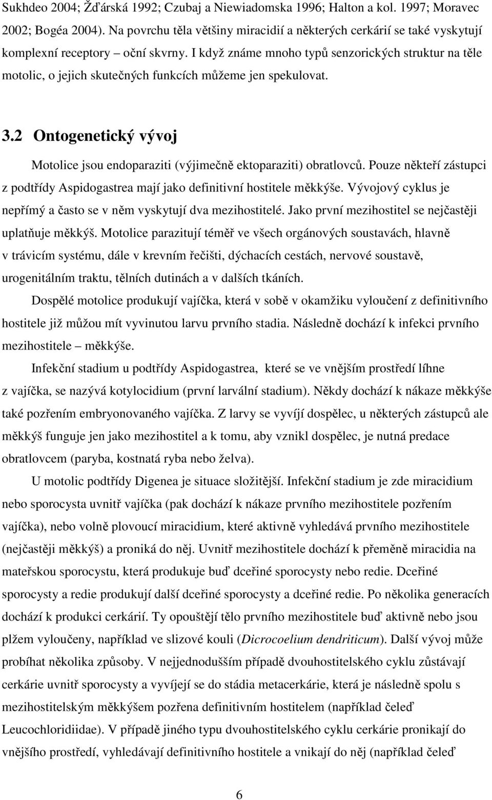 I když známe mnoho typů senzorických struktur na těle motolic, o jejich skutečných funkcích můžeme jen spekulovat. 3.