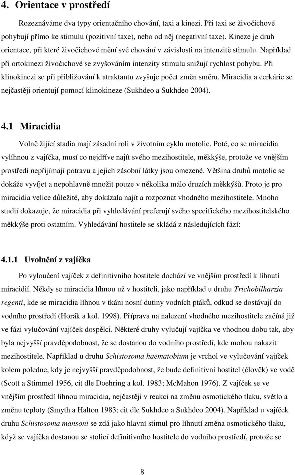 Při klinokinezi se při přibližování k atraktantu zvyšuje počet změn směru. Miracidia a cerkárie se nejčastěji orientují pomocí klinokineze (Sukhdeo a Sukhdeo 2004). 4.