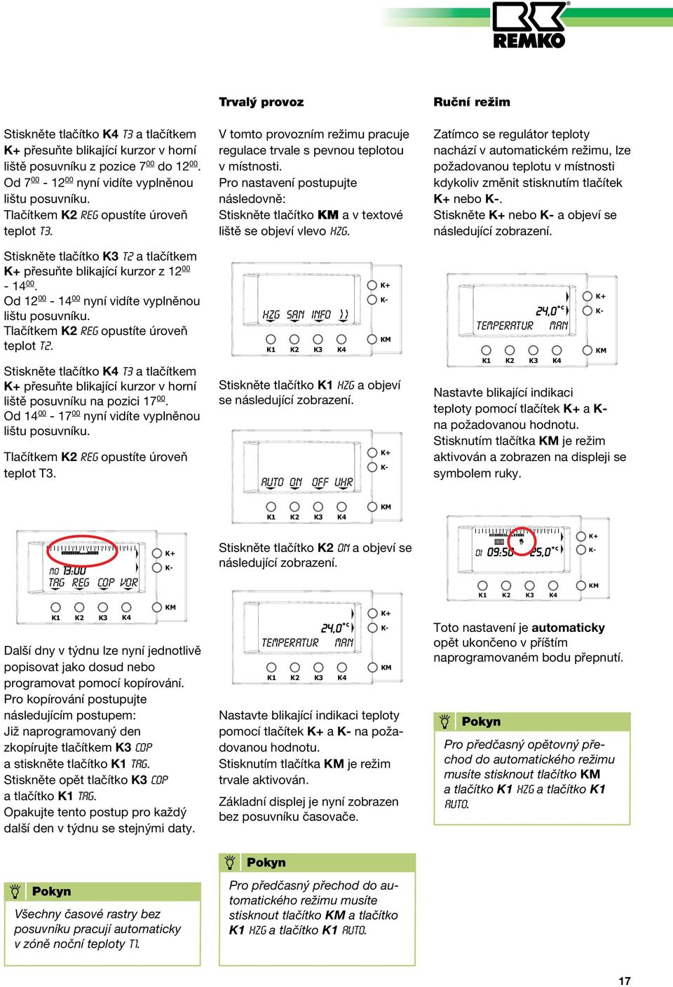 Tlačítkem K2 reg opustíte úroveň teplot t2. Stiskněte tlačítko K4 t3 a tlačítkem K+ přesuňte blikající kurzor v horní liště posuvníku na pozici 17 00.