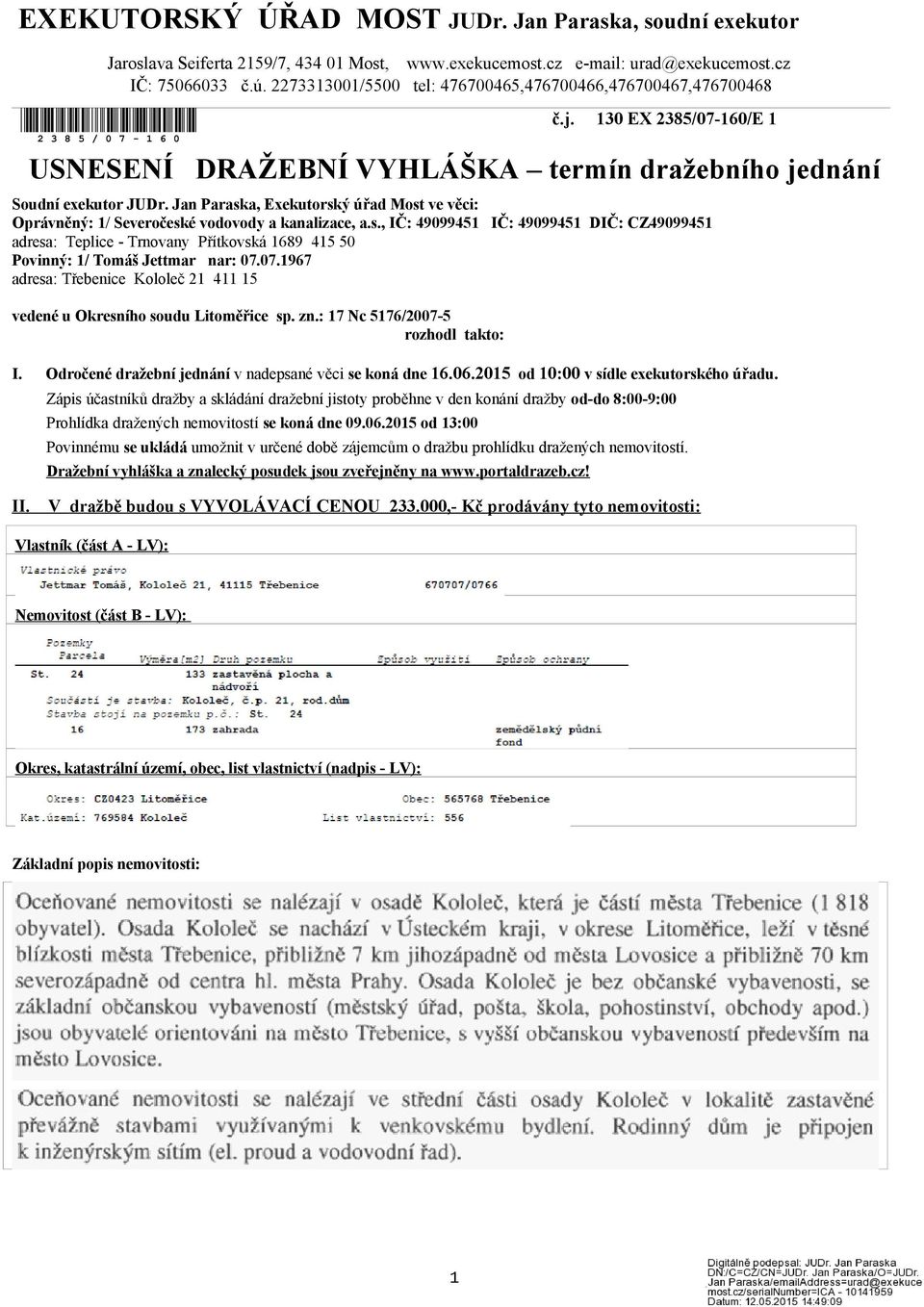 Jan Paraska, Exekutorský úřad Most ve věci: Oprávněný: 1/ Severočeské vodovody a kanalizace, a.s., IČ: 49099451 IČ: 49099451 DIČ: CZ49099451 adresa: Teplice - Trnovany Přítkovská 1689 415 50 Povinný: 1/ Tomáš Jettmar nar: 07.