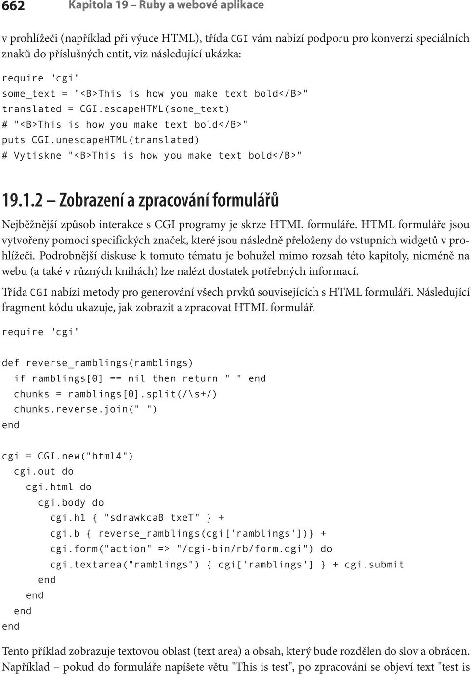unescapeHTML(translated) # Vytiskne "<B>This is how you make text bold</b>" 19.1.2 Zobrazení a zpracování formulářů Nejběžnější způsob interakce s CGI programy je skrze HTML formuláře.