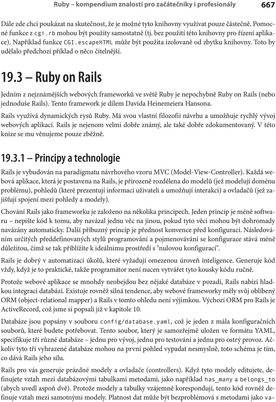 Toto by udělalo předchozí příklad o něco čitelnější. 19.3 Ruby on Rails Jedním z nejznámějších webových frameworků ve světě Ruby je nepochybně Ruby on Rails (nebo jednoduše Rails).