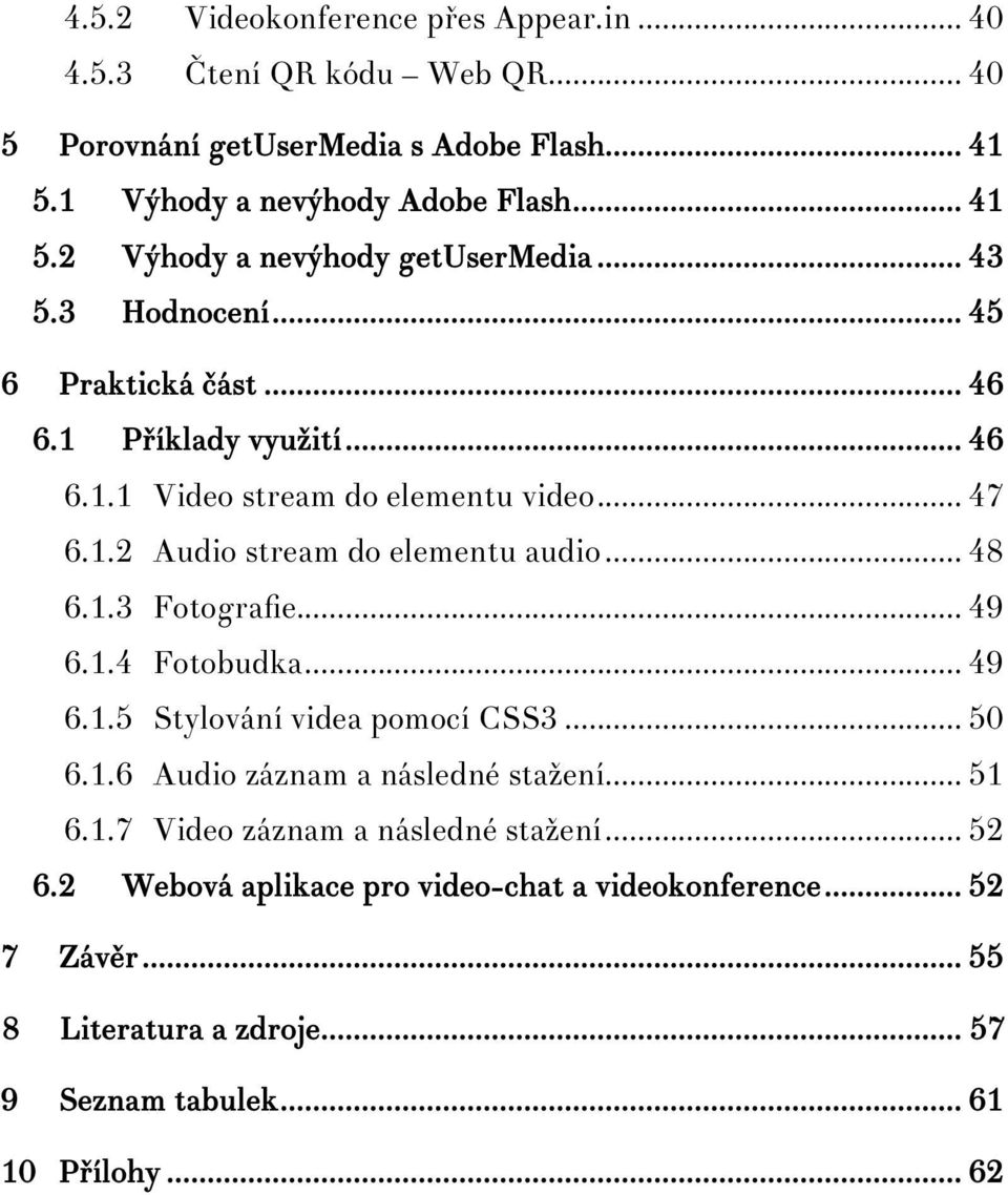 .. 49 6.1.4 Fotobudka... 49 6.1.5 Stylování videa pomocí CSS3... 50 6.1.6 Audio záznam a následné stažení... 51 6.1.7 Video záznam a následné stažení... 52 6.