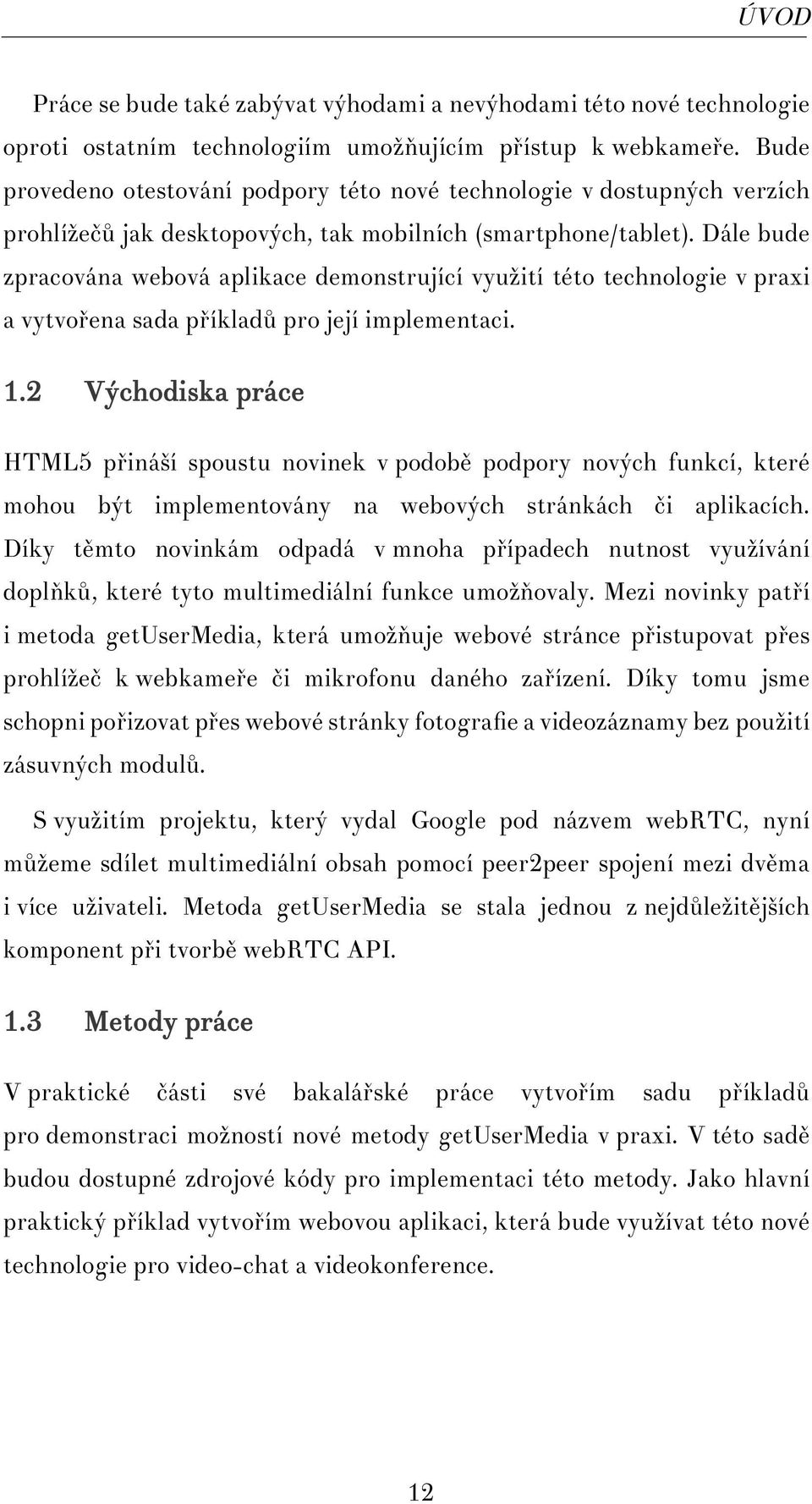 Dále bude zpracována webová aplikace demonstrující využití této technologie v praxi a vytvořena sada příkladů pro její implementaci. 1.