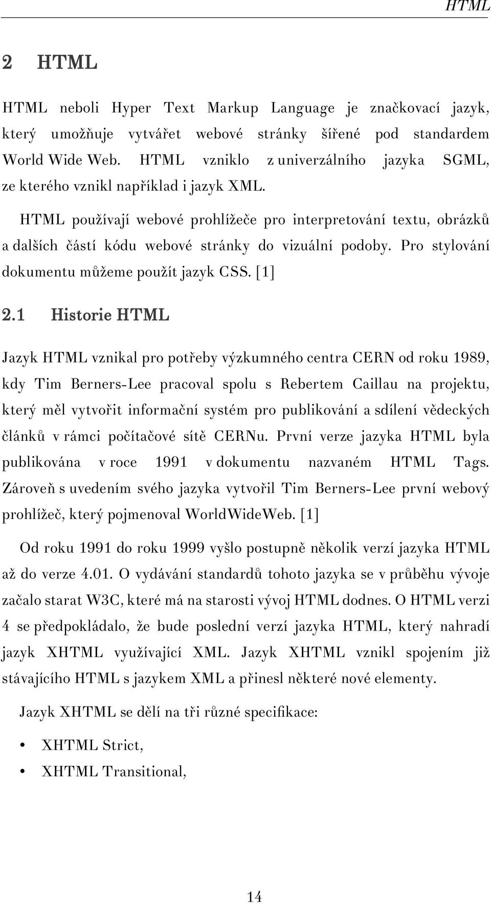 HTML používají webové prohlížeče pro interpretování textu, obrázků a dalších částí kódu webové stránky do vizuální podoby. Pro stylování dokumentu můžeme použít jazyk CSS. [1] 2.