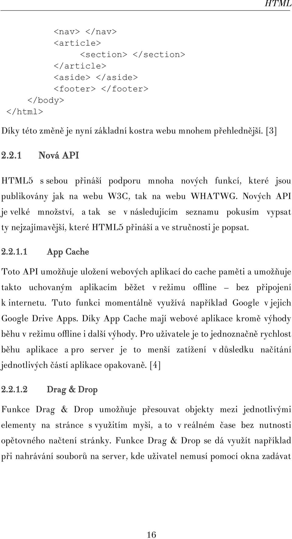 Nových API je velké množství, a tak se v následujícím seznamu pokusím vypsat ty nejzajímavější, které HTML5 přináší a ve stručnosti je popsat. 2.2.1.