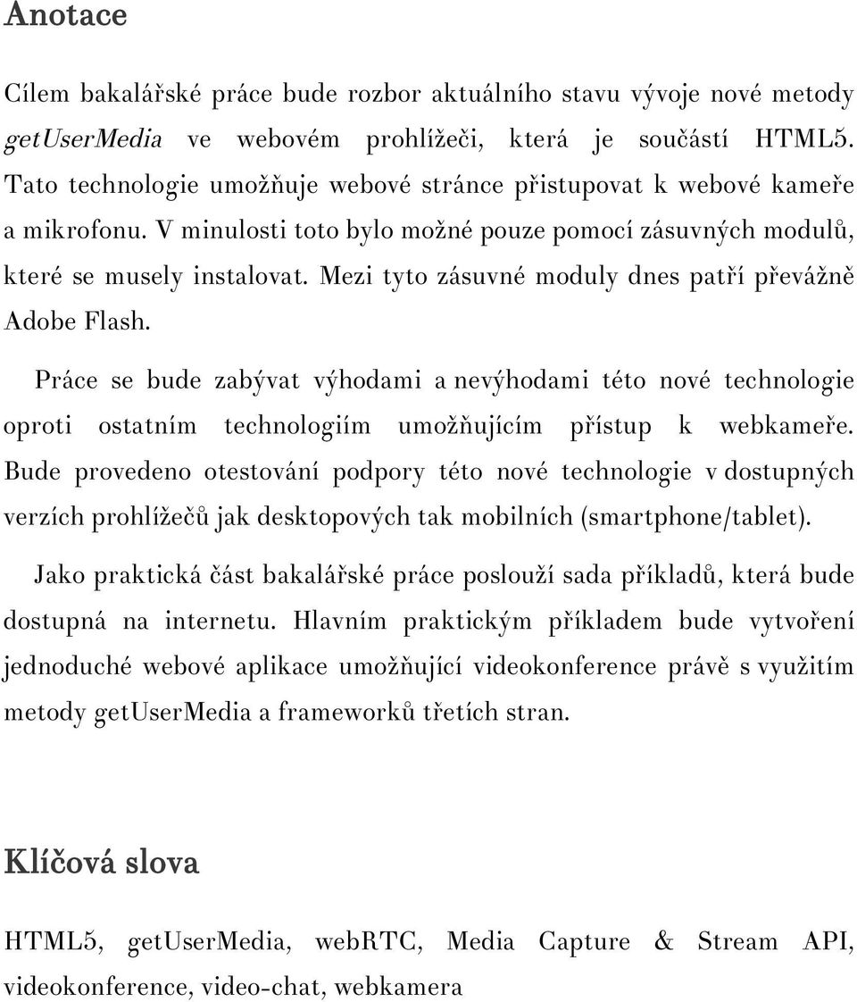 Mezi tyto zásuvné moduly dnes patří převážně Adobe Flash. Práce se bude zabývat výhodami a nevýhodami této nové technologie oproti ostatním technologiím umožňujícím přístup k webkameře.