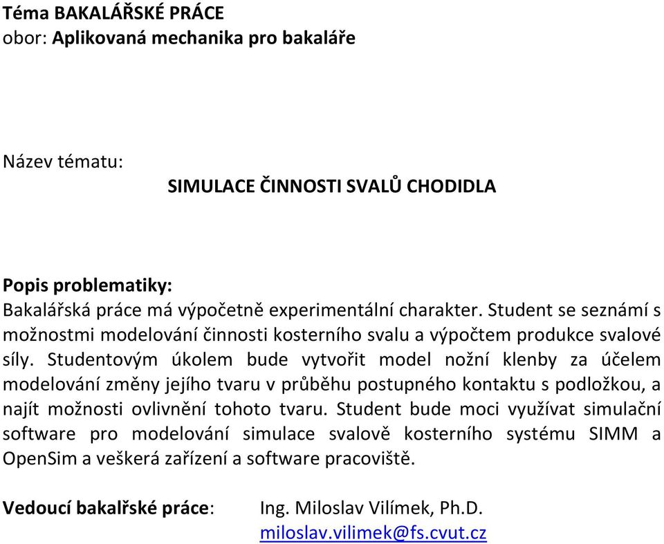 Studentovým úkolem bude vytvořit model nožní klenby za účelem modelování změny jejího tvaru v průběhu postupného kontaktu s podložkou, a najít