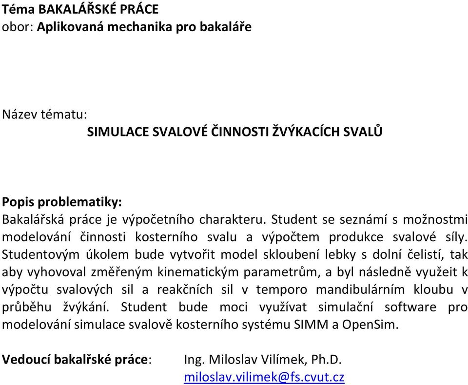 Studentovým úkolem bude vytvořit model skloubení lebky s dolní čelistí, tak aby vyhovoval změřeným kinematickým parametrům, a byl následně využeit k