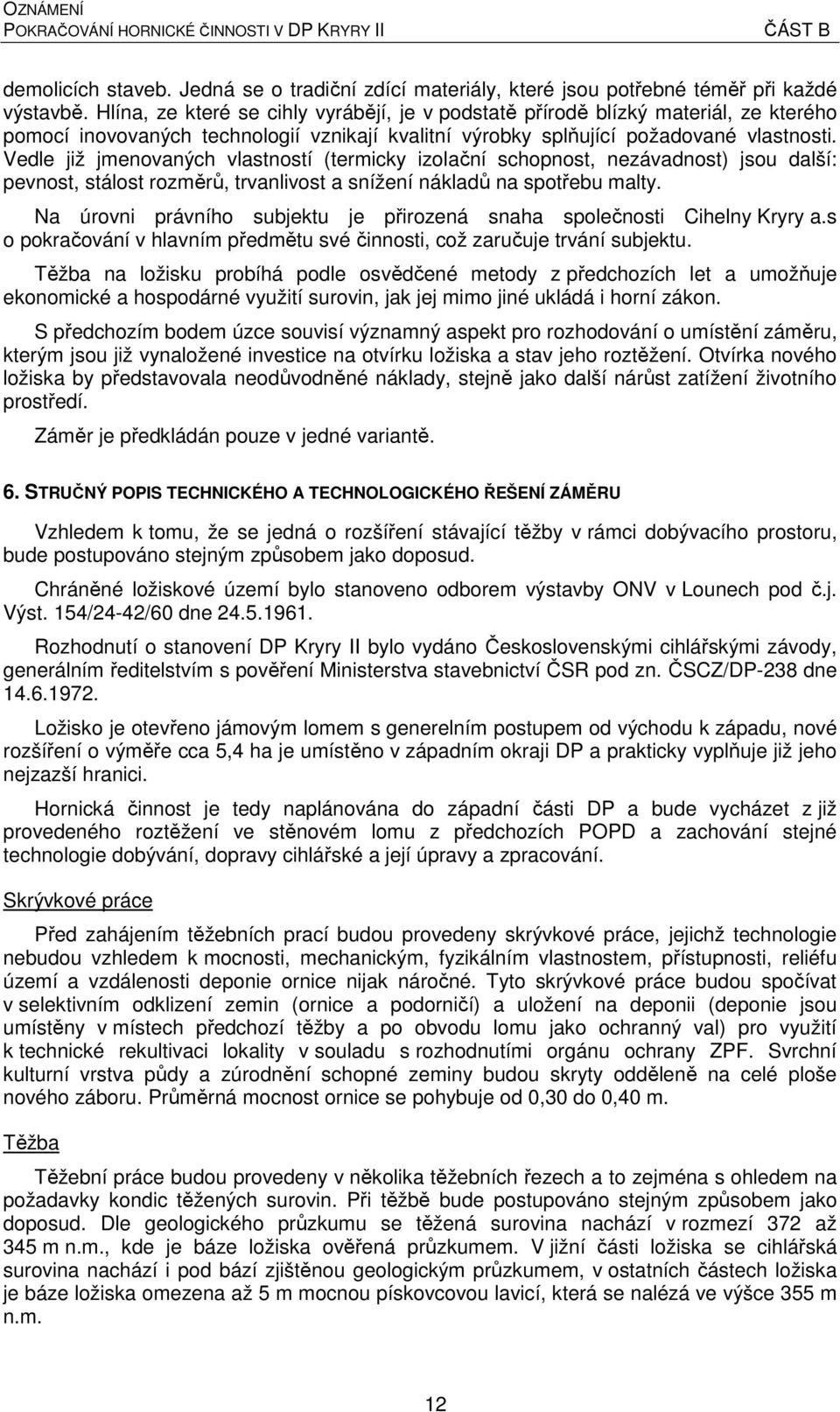 Vedle již jmenovaných vlastností (termicky izolační schopnost, nezávadnost) jsou další: pevnost, stálost rozměrů, trvanlivost a snížení nákladů na spotřebu malty.