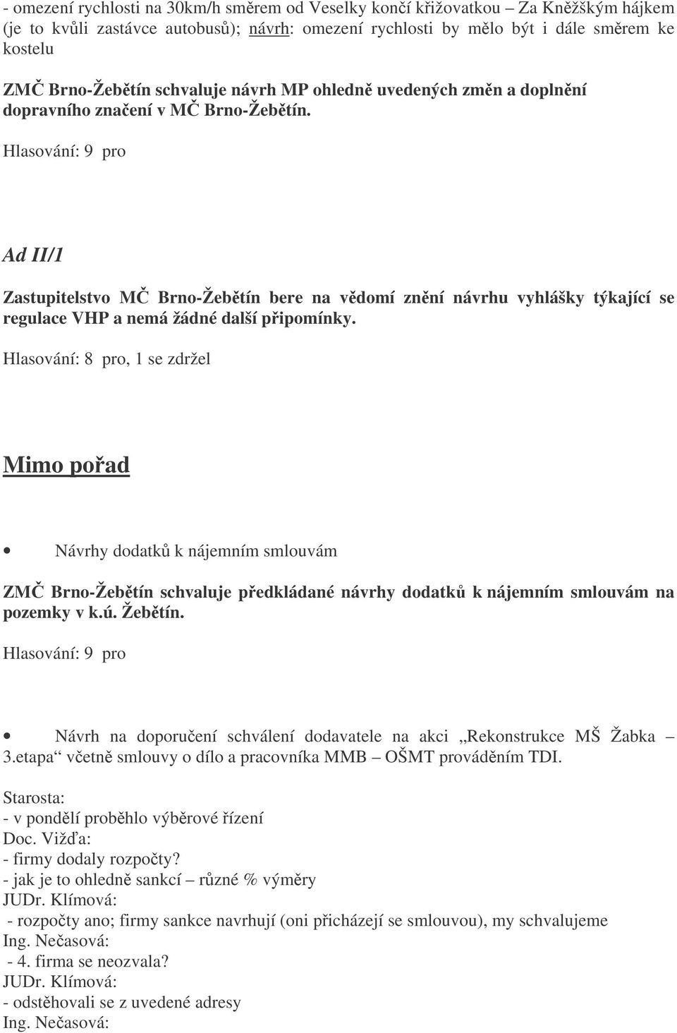 Ad II/1 Zastupitelstvo M Brno-Žebtín bere na vdomí znní návrhu vyhlášky týkající se regulace VHP a nemá žádné další pipomínky.