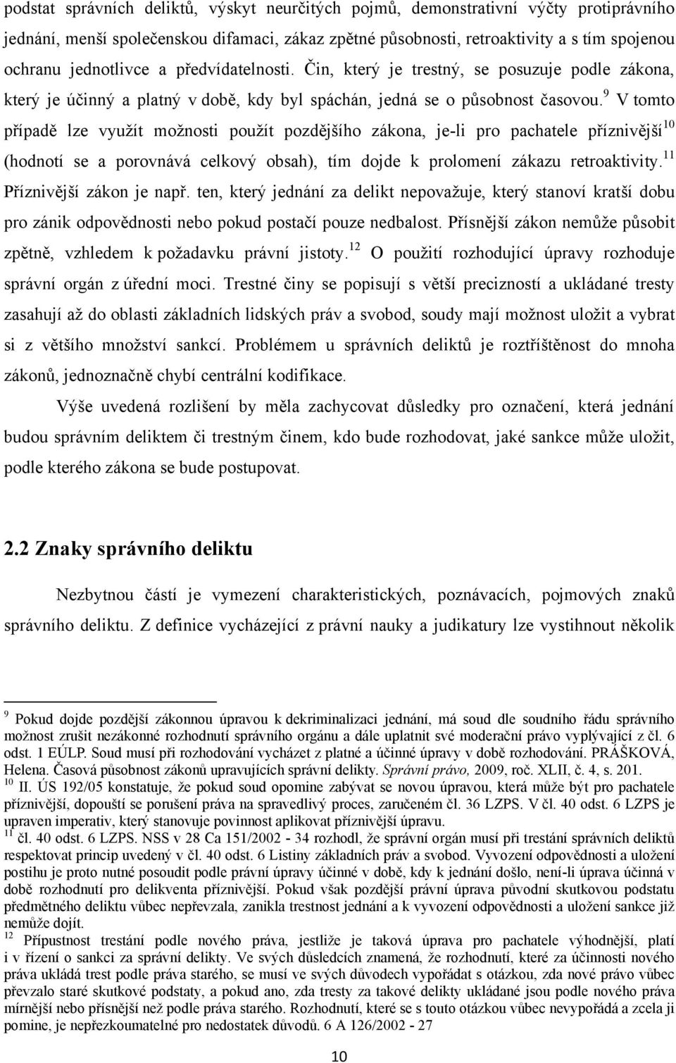 9 V tomto případě lze vyuţít moţnosti pouţít pozdějšího zákona, je-li pro pachatele příznivější 10 (hodnotí se a porovnává celkový obsah), tím dojde k prolomení zákazu retroaktivity.