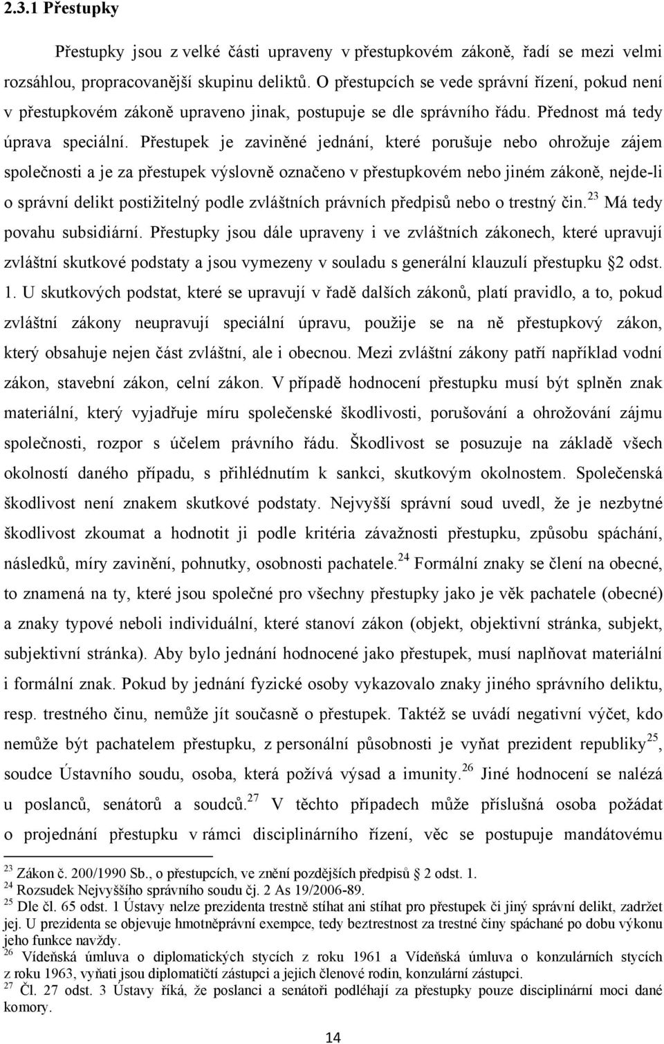 Přestupek je zaviněné jednání, které porušuje nebo ohroţuje zájem společnosti a je za přestupek výslovně označeno v přestupkovém nebo jiném zákoně, nejde-li o správní delikt postiţitelný podle