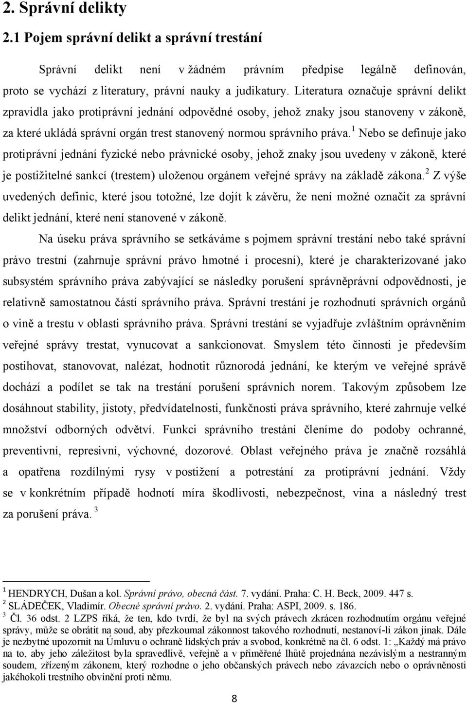 1 Nebo se definuje jako protiprávní jednání fyzické nebo právnické osoby, jehoţ znaky jsou uvedeny v zákoně, které je postiţitelné sankcí (trestem) uloţenou orgánem veřejné správy na základě zákona.