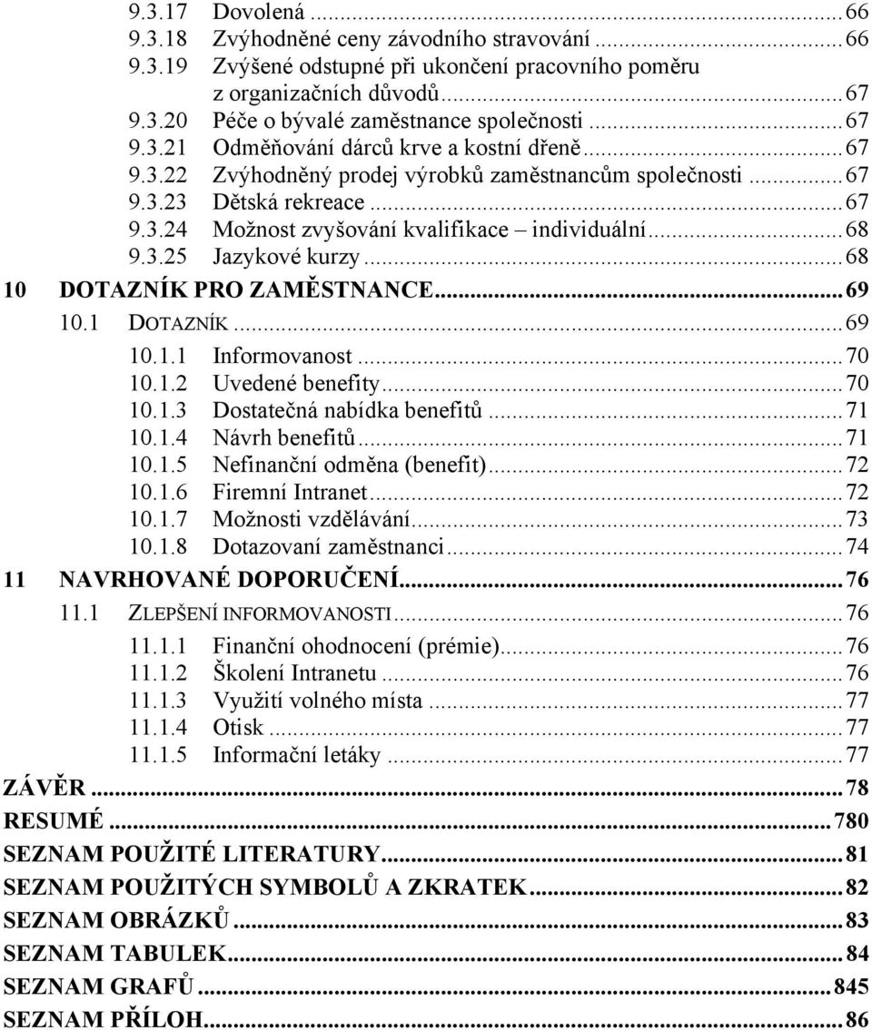 .. 68 9.3.25 Jazykové kurzy... 68 10 DOTAZNÍK PRO ZAMĚSTNANCE... 69 10.1 DOTAZNÍK... 69 10.1.1 Informovanost... 70 10.1.2 Uvedené benefity... 70 10.1.3 Dostatečná nabídka benefitů... 71 10.1.4 Návrh benefitů.