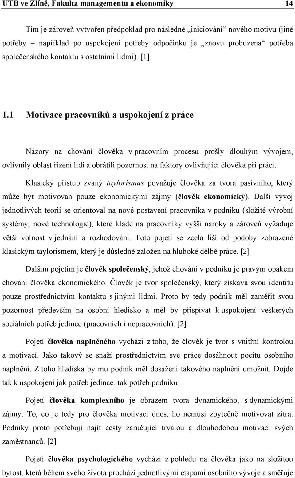 1 Motivace pracovníků a uspokojení z práce Názory na chování člověka v pracovním procesu prošly dlouhým vývojem, ovlivnily oblast řízení lidí a obrátili pozornost na faktory ovlivňující člověka při