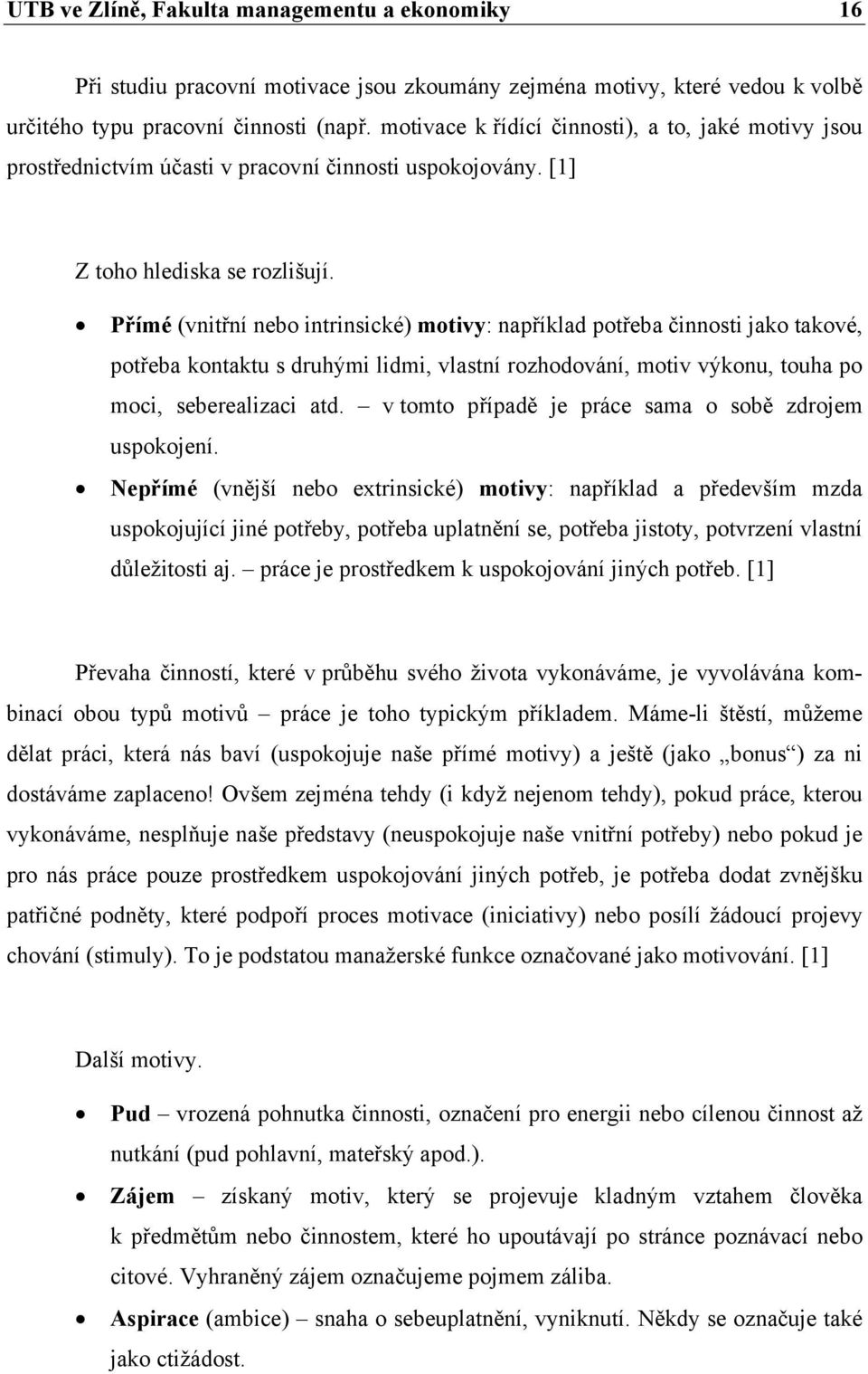 Přímé (vnitřní nebo intrinsické) motivy: například potřeba činnosti jako takové, potřeba kontaktu s druhými lidmi, vlastní rozhodování, motiv výkonu, touha po moci, seberealizaci atd.