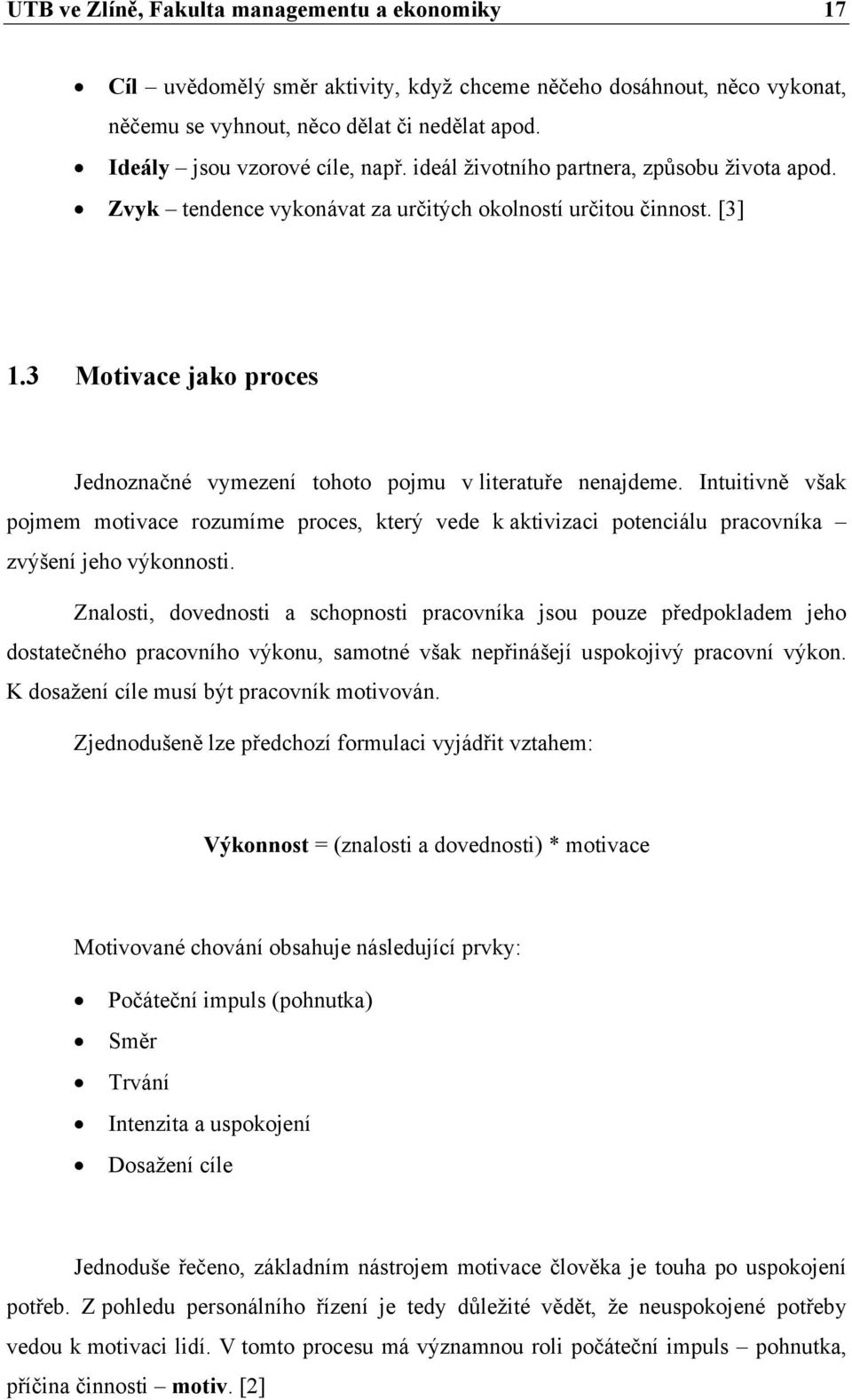 Intuitivně však pojmem motivace rozumíme proces, který vede k aktivizaci potenciálu pracovníka zvýšení jeho výkonnosti.