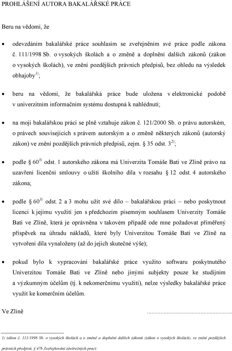 uložena v elektronické podobě v univerzitním informačním systému dostupná k nahlédnutí; na moji bakalářskou práci se plně vztahuje zákon č. 121/2000 Sb.