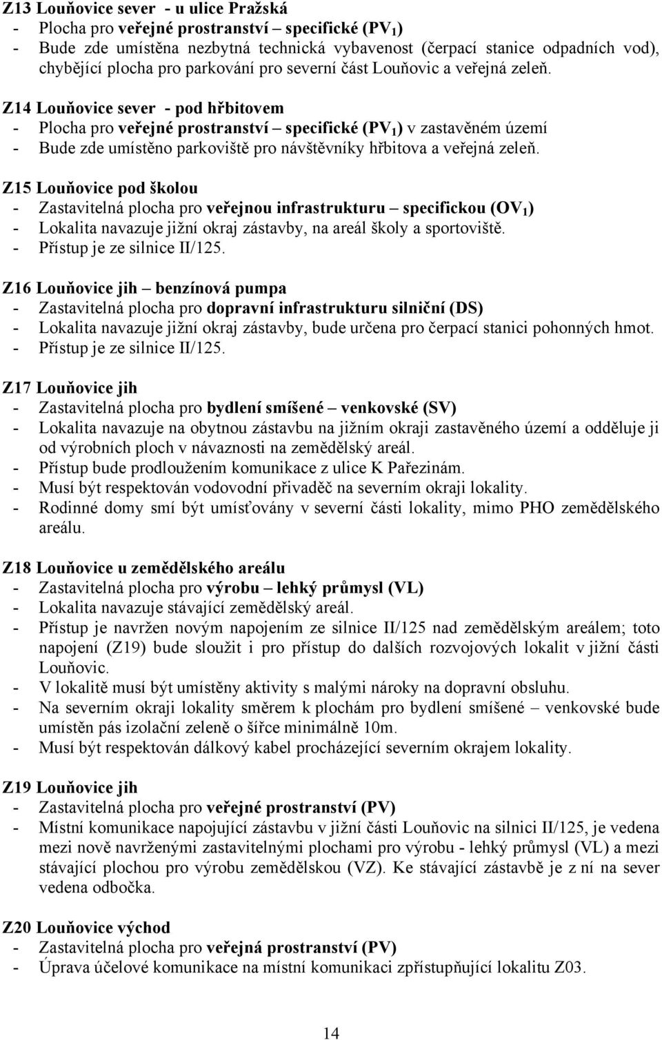 Z14 Louňovice sever - pod hřbitovem - Plocha pro veřejné prostranství specifické (PV 1 ) v zastavěném území - Bude zde umístěno parkoviště pro návštěvníky hřbitova a veřejná zeleň.