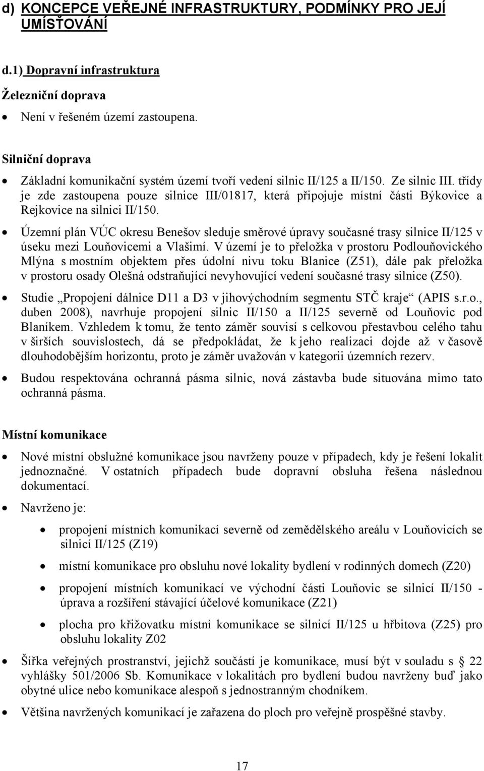 třídy je zde zastoupena pouze silnice III/01817, která připojuje místní části Býkovice a Rejkovice na silnici II/150.