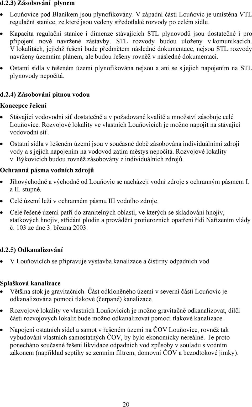 V lokalitách, jejichž řešení bude předmětem následné dokumentace, nejsou STL rozvody navrženy územním plánem, ale budou řešeny rovněž v následné dokumentaci.