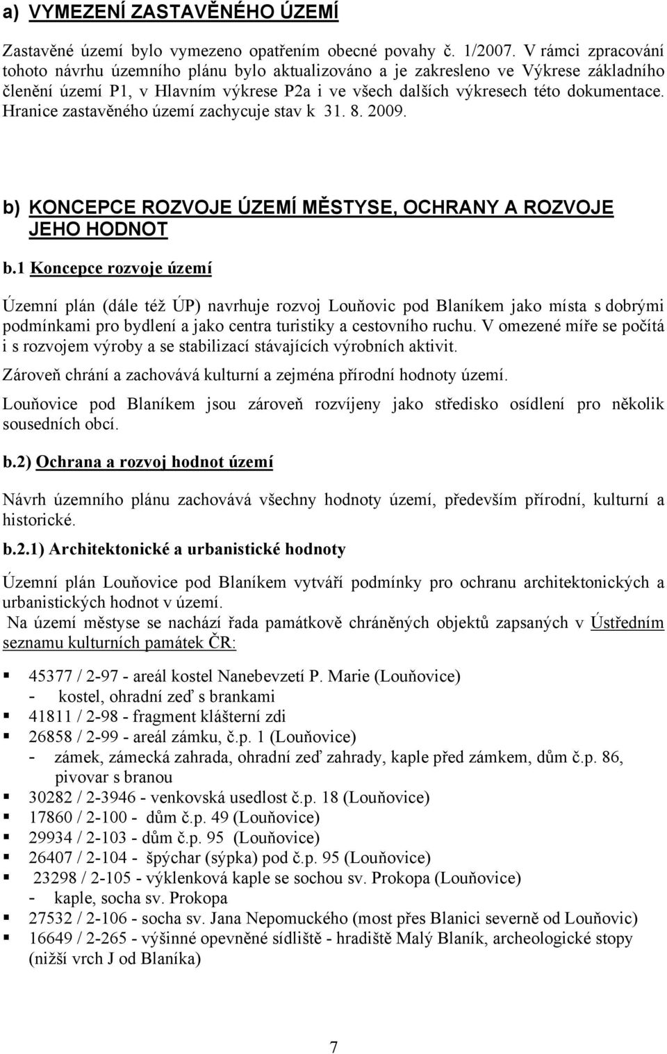 Hranice zastavěného území zachycuje stav k 31. 8. 2009. b) KONCEPCE ROZVOJE ÚZEMÍ MĚSTYSE, OCHRANY A ROZVOJE JEHO HODNOT b.