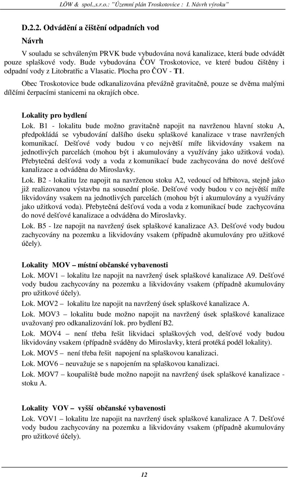 Obec Troskotovice bude odkanalizována převážně gravitačně, pouze se dvěma malými dílčími čerpacími stanicemi na okrajích obce. Lokality pro bydlení Lok.