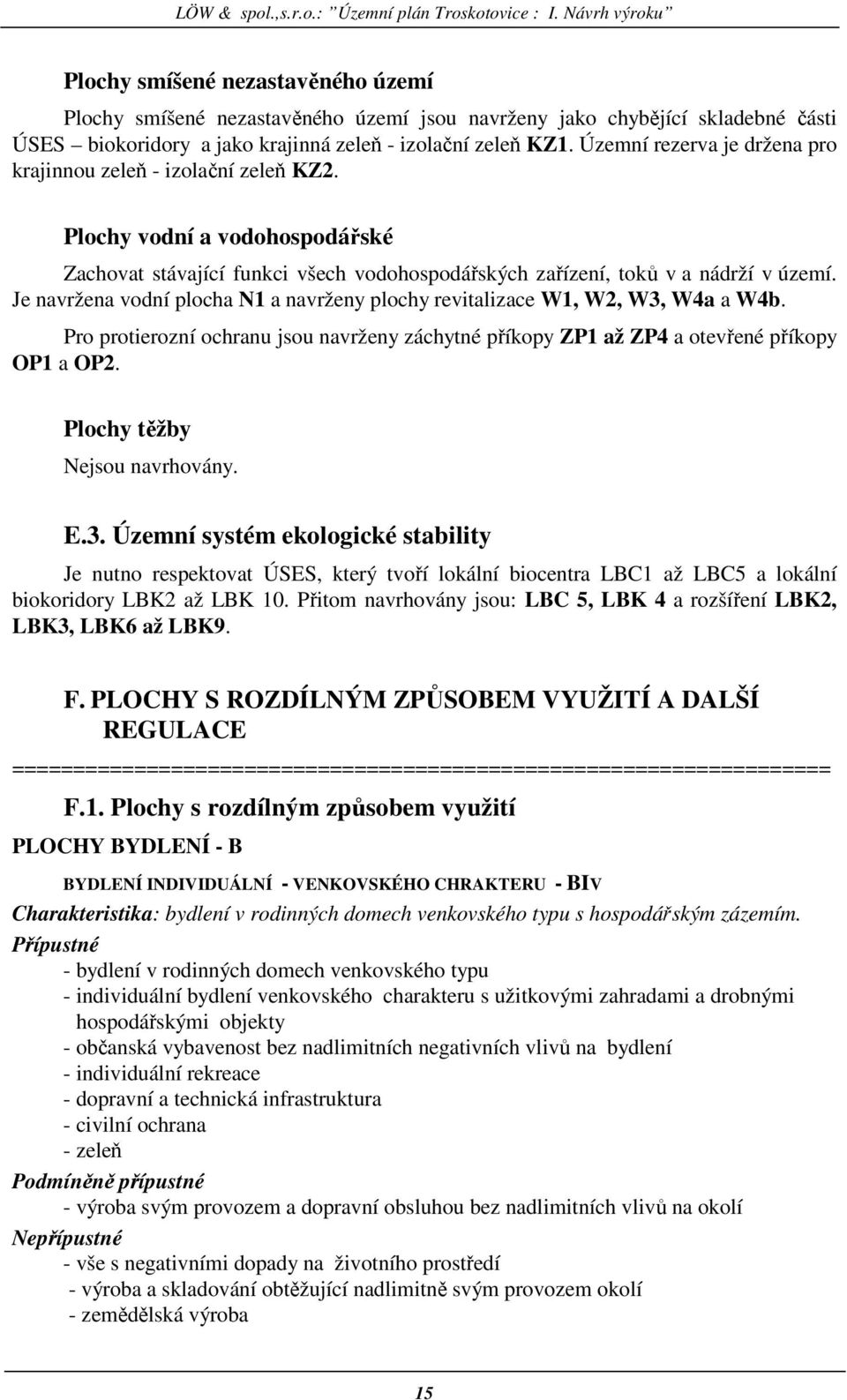 Je navržena vodní plocha N1 a navrženy plochy revitalizace W1, W2, W3, W4a a W4b. Pro protierozní ochranu jsou navrženy záchytné příkopy ZP1 až ZP4 a otevřené příkopy OP1 a OP2.