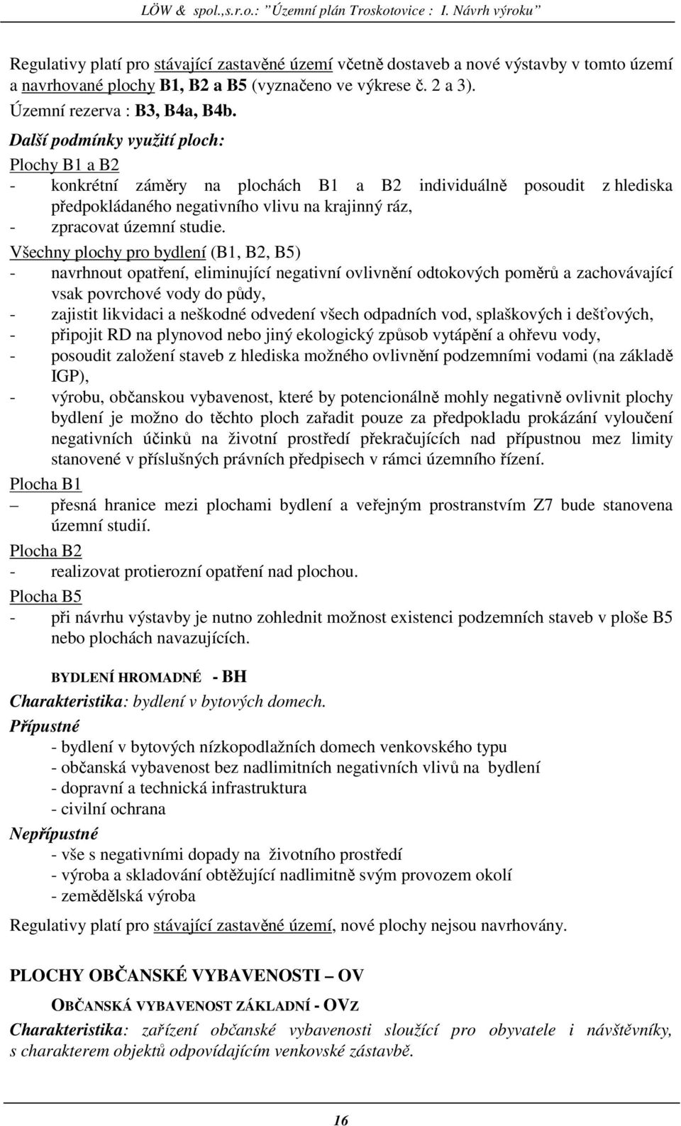 Všechny plochy pro bydlení (B1, B2, B5) - navrhnout opatření, eliminující negativní ovlivnění odtokových poměrů a zachovávající vsak povrchové vody do půdy, - zajistit likvidaci a neškodné odvedení